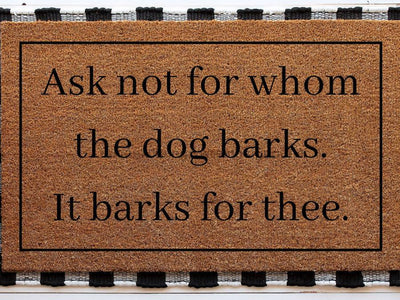 Ask Not For Whom The Dog Barks It Barks For Thee Funny Doormat -  - DecoExchange®